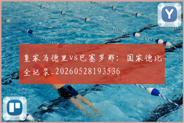 皇家马德里vs巴塞罗那：国家德比全记录_20260528193536