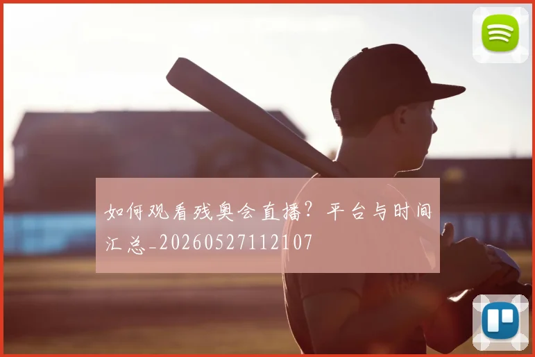 如何观看残奥会直播？平台与时间汇总_20260527112107