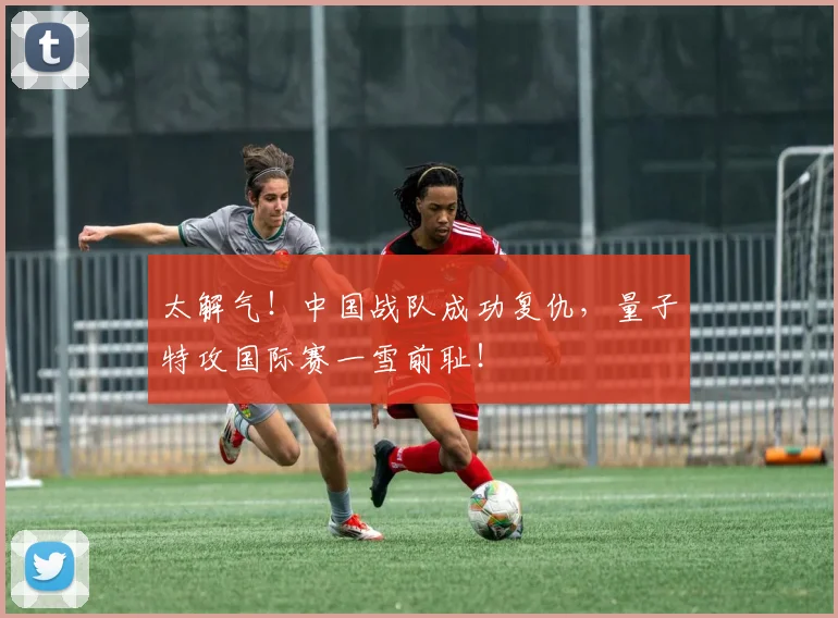 太解气！中国战队成功复仇，量子特攻国际赛一雪前耻！
