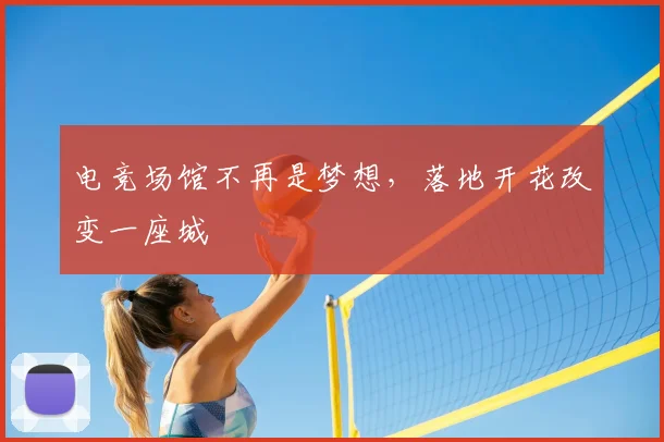 电竞场馆不再是梦想,落地开花改变一座城